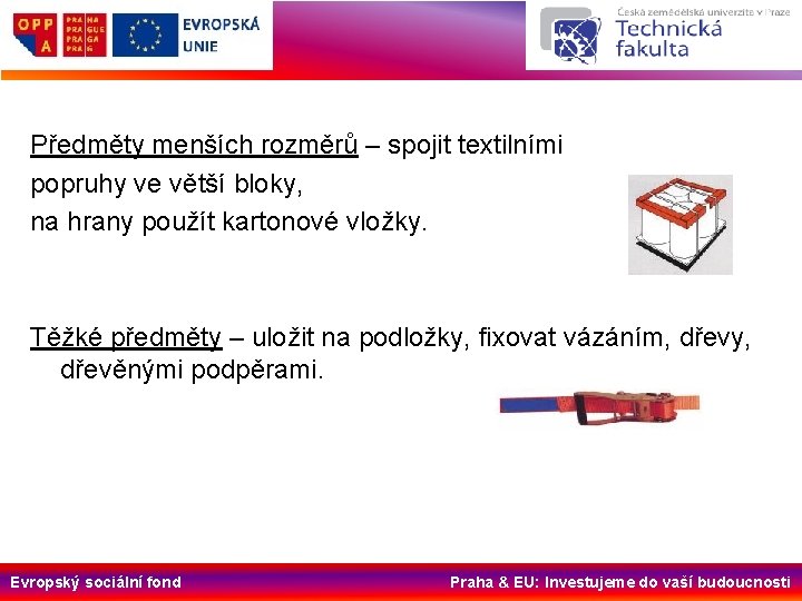 Předměty menších rozměrů – spojit textilními popruhy ve větší bloky, na hrany použít kartonové