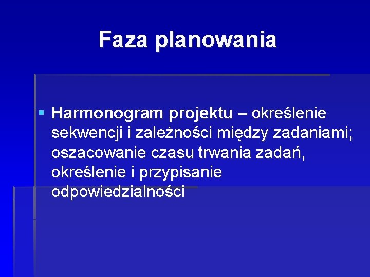 Faza planowania § Harmonogram projektu – określenie sekwencji i zależności między zadaniami; oszacowanie czasu Faza planowania § Harmonogram projektu – określenie sekwencji i zależności między zadaniami; oszacowanie czasu