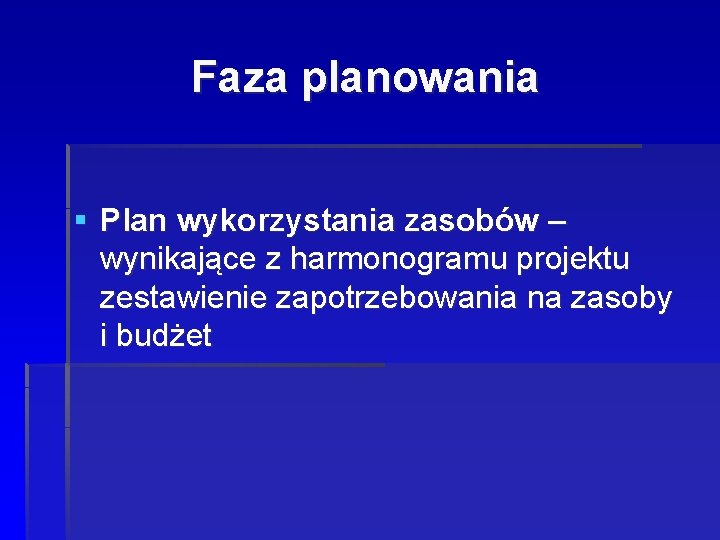 Faza planowania § Plan wykorzystania zasobów – wynikające z harmonogramu projektu zestawienie zapotrzebowania na Faza planowania § Plan wykorzystania zasobów – wynikające z harmonogramu projektu zestawienie zapotrzebowania na