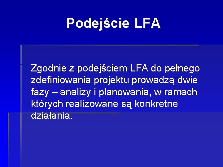 Podejście LFA Zgodnie z podejściem LFA do pełnego zdefiniowania projektu prowadzą dwie fazy – Podejście LFA Zgodnie z podejściem LFA do pełnego zdefiniowania projektu prowadzą dwie fazy –