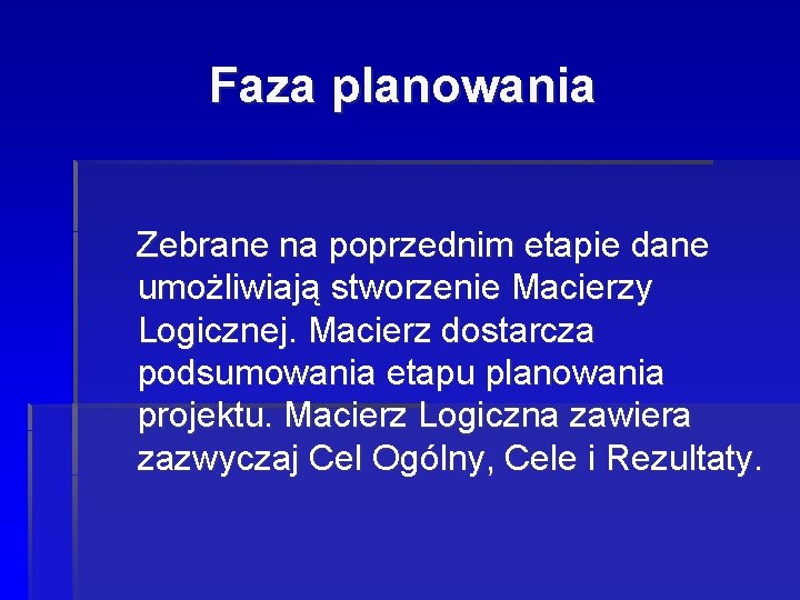 Faza planowania Zebrane na poprzednim etapie dane umożliwiają stworzenie Macierzy Logicznej. Macierz dostarcza podsumowania Faza planowania Zebrane na poprzednim etapie dane umożliwiają stworzenie Macierzy Logicznej. Macierz dostarcza podsumowania