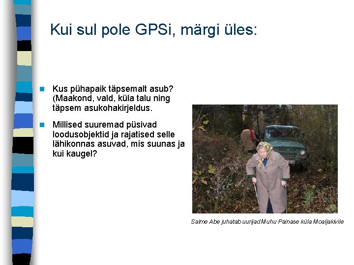 Kui sul pole GPSi, märgi üles: n Kus pühapaik täpsemalt asub? (Maakond, vald, küla