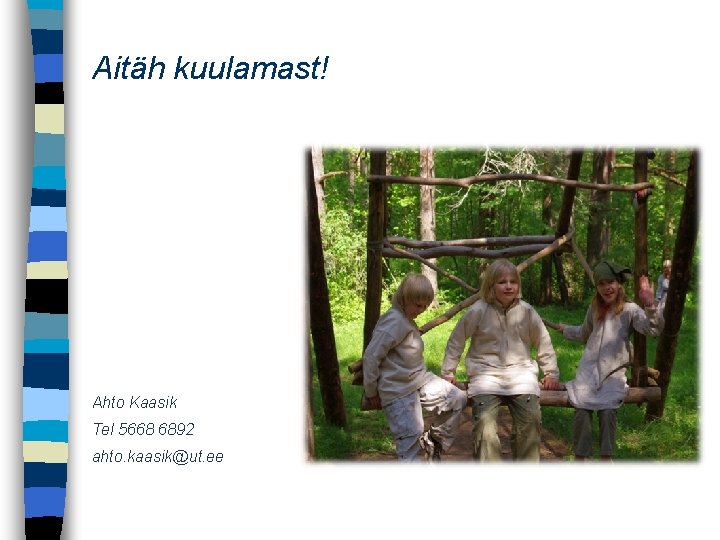 Aitäh kuulamast! Ahto Kaasik Tel 5668 6892 ahto. kaasik@ut. ee 