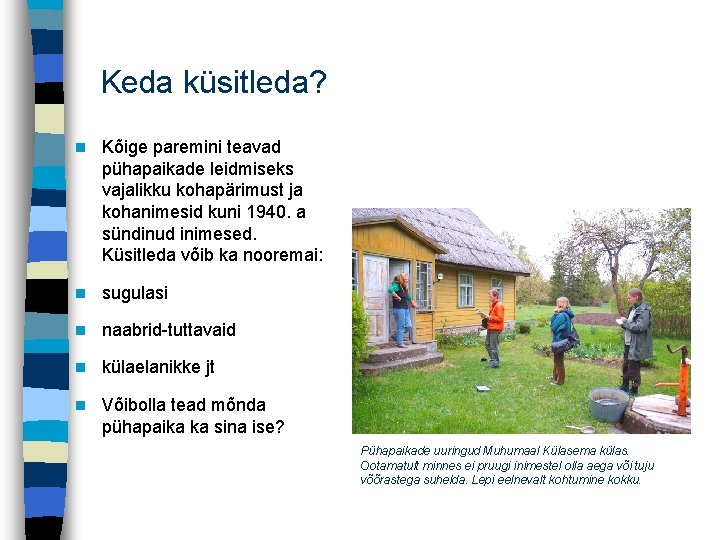 Keda küsitleda? n Kõige paremini teavad pühapaikade leidmiseks vajalikku kohapärimust ja kohanimesid kuni 1940.