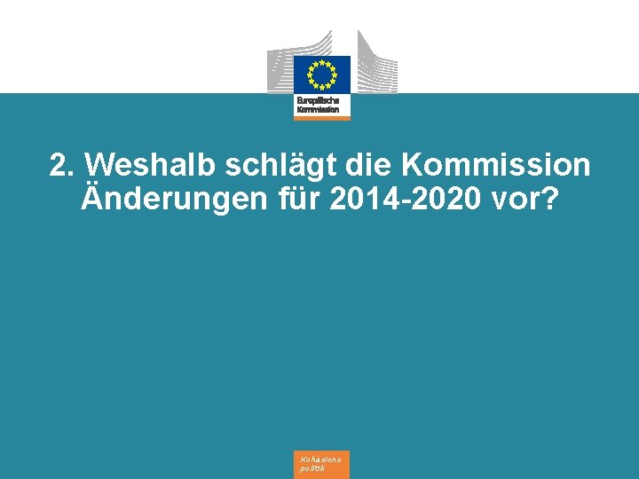 2. Weshalb schlägt die Kommission Änderungen für 2014 -2020 vor? Kohäsions politik 