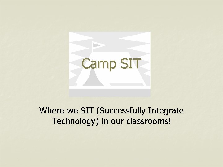 Camp SIT Where we SIT (Successfully Integrate Technology) in our classrooms! 