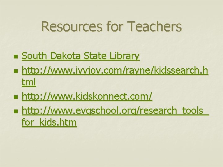 Resources for Teachers n n South Dakota State Library http: //www. ivyjoy. com/rayne/kidssearch. h