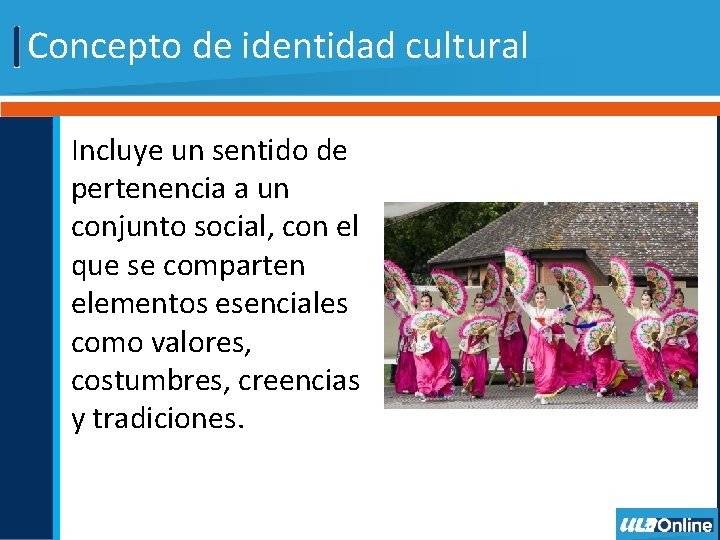 Concepto de identidad cultural Incluye un sentido de pertenencia a un conjunto social, con
