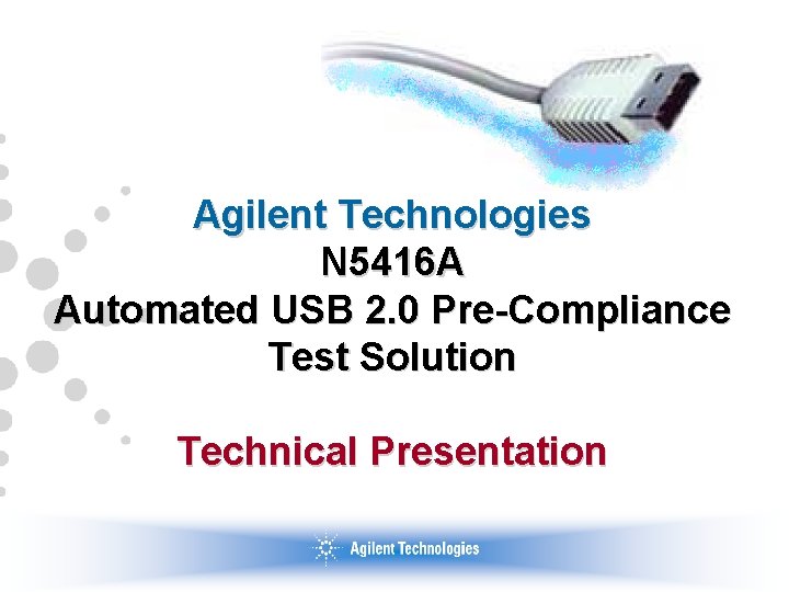 Agilent Technologies N 5416 A Automated USB 2. 0 Pre-Compliance Test Solution Technical Presentation