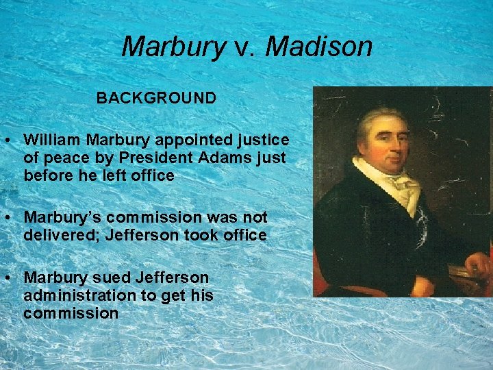 Marbury v. Madison BACKGROUND • William Marbury appointed justice of peace by President Adams Marbury v. Madison BACKGROUND • William Marbury appointed justice of peace by President Adams
