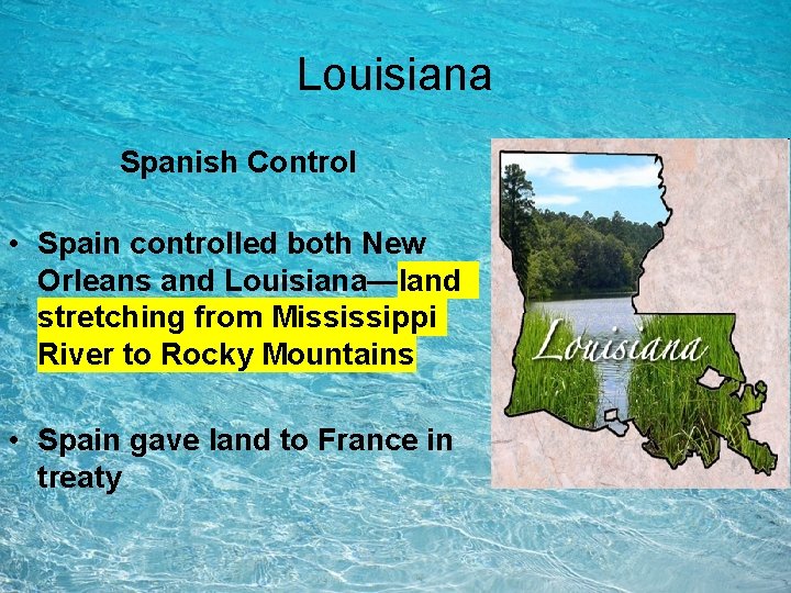 Louisiana Spanish Control • Spain controlled both New Orleans and Louisiana—land stretching from Mississippi Louisiana Spanish Control • Spain controlled both New Orleans and Louisiana—land stretching from Mississippi