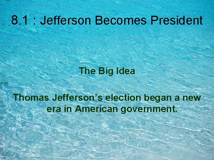 8. 1 : Jefferson Becomes President The Big Idea Thomas Jefferson’s election began a 8. 1 : Jefferson Becomes President The Big Idea Thomas Jefferson’s election began a