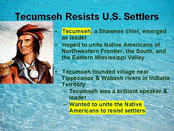 Tecumseh Resists U. S. Settlers • Tecumseh, a Shawnee chief, emerged as leader • Tecumseh Resists U. S. Settlers • Tecumseh, a Shawnee chief, emerged as leader •