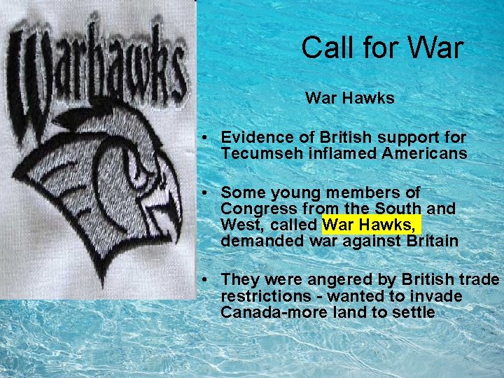 Call for War Hawks • Evidence of British support for Tecumseh inflamed Americans • Call for War Hawks • Evidence of British support for Tecumseh inflamed Americans •