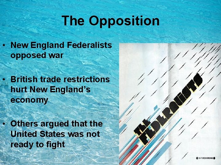 The Opposition • New England Federalists opposed war • British trade restrictions hurt New The Opposition • New England Federalists opposed war • British trade restrictions hurt New