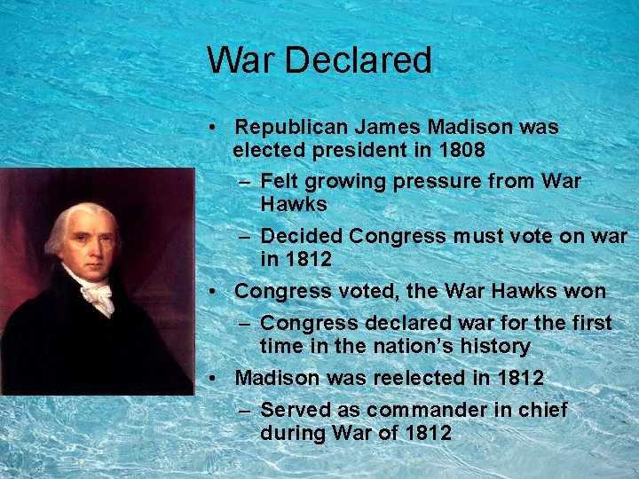 War Declared • Republican James Madison was elected president in 1808 – Felt growing War Declared • Republican James Madison was elected president in 1808 – Felt growing