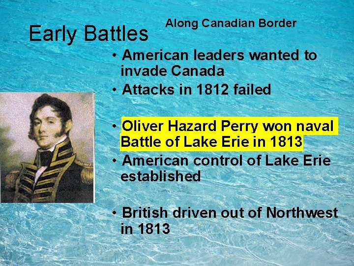 Early Battles Along Canadian Border • American leaders wanted to invade Canada • Attacks Early Battles Along Canadian Border • American leaders wanted to invade Canada • Attacks