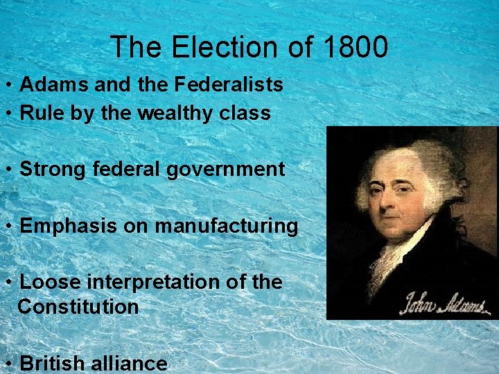 The Election of 1800 • Adams and the Federalists • Rule by the wealthy The Election of 1800 • Adams and the Federalists • Rule by the wealthy