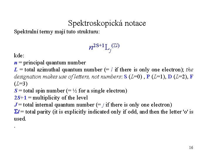 Spektroskopická notace Spektralní termy mají tuto strukturu: n 2 S+1 Lj(Sl) kde: n =