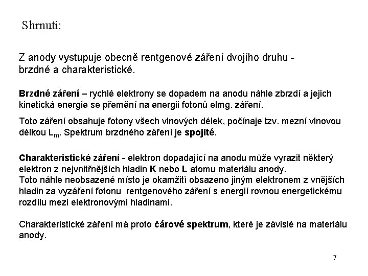 Shrnutí: Z anody vystupuje obecně rentgenové záření dvojího druhu - brzdné a charakteristické. Brzdné