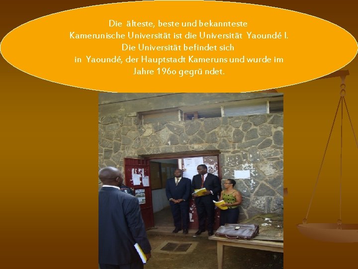 Die älteste, beste und bekannteste Kamerunische Universität ist die Universität Yaoundé I. Die Universität