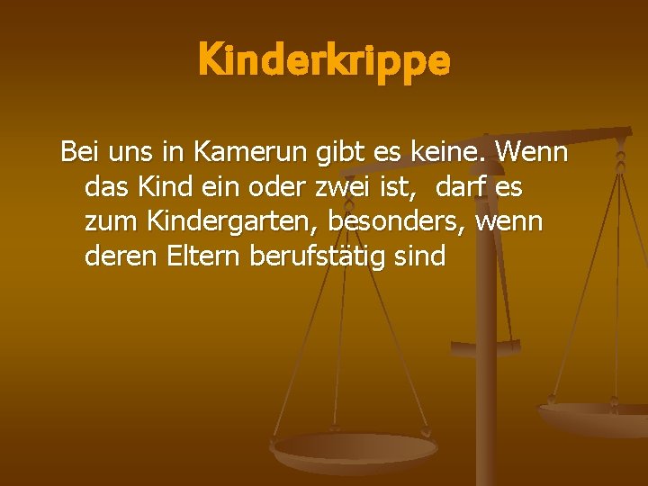 Kinderkrippe Bei uns in Kamerun gibt es keine. Wenn das Kind ein oder zwei