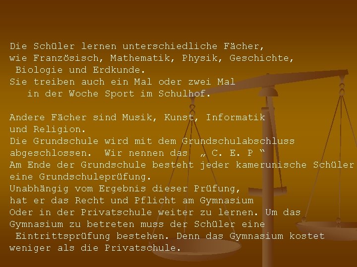 Die Schüler lernen unterschiedliche Fächer, wie Französisch, Mathematik, Physik, Geschichte, Biologie und Erdkunde. Sie