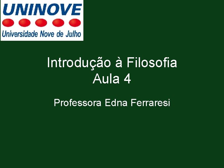 Introdução à Filosofia Aula 4 Professora Edna Ferraresi 