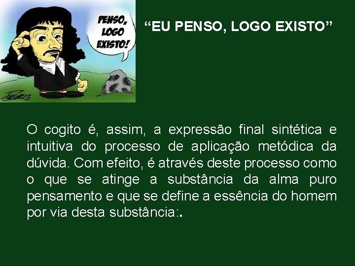 “EU PENSO, LOGO EXISTO” O cogito é, assim, a expressão final sintética e intuitiva