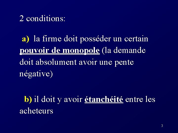 2 conditions: a) la firme doit posséder un certain pouvoir de monopole (la demande