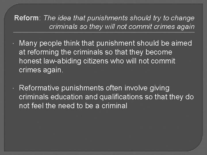 Reform: The idea that punishments should try to change criminals so they will not