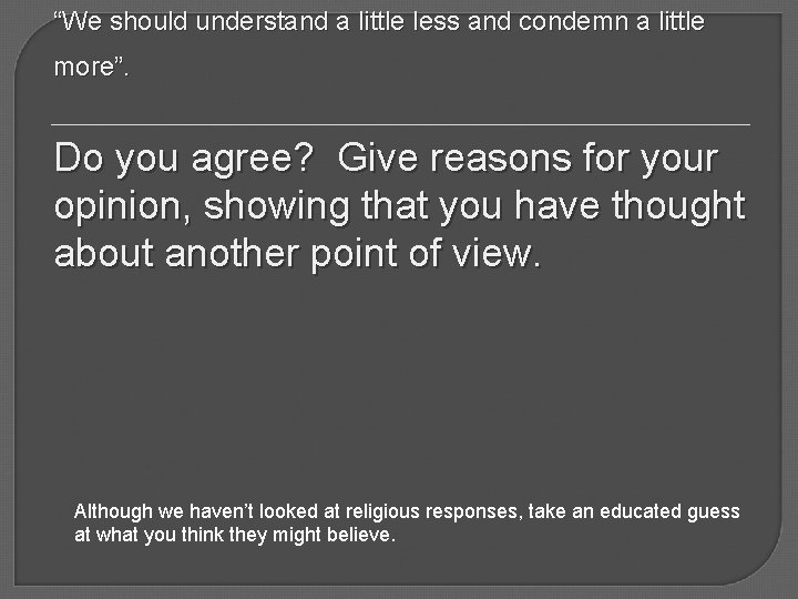 “We should understand a little less and condemn a little more”. Do you agree?