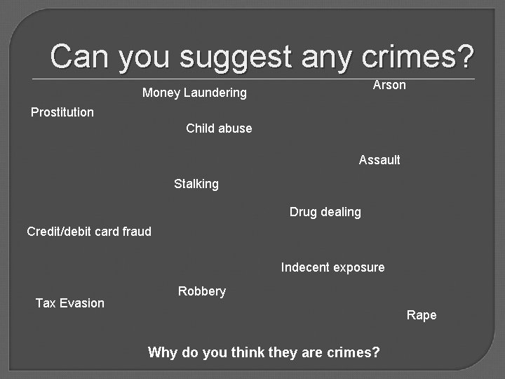 Can you suggest any crimes? Arson Money Laundering Prostitution Child abuse Assault Stalking Drug