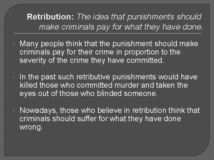 Retribution: The idea that punishments should make criminals pay for what they have done.