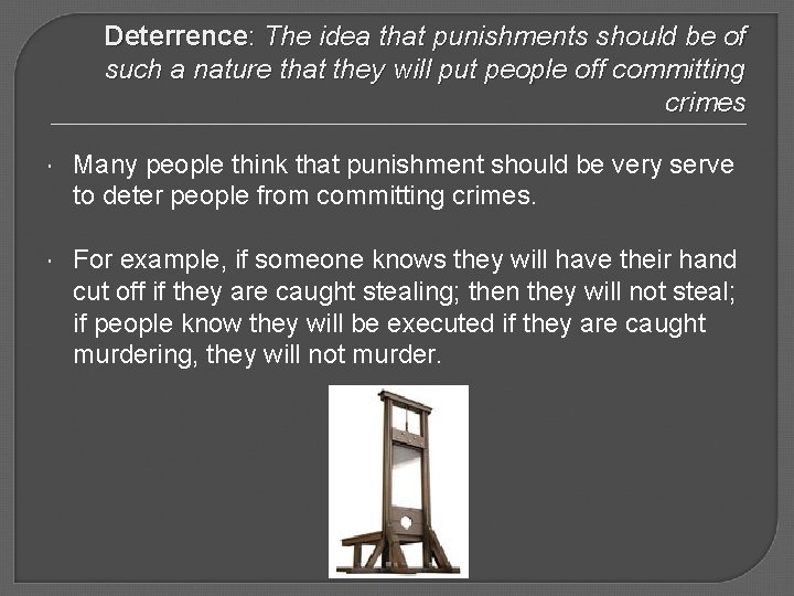 Deterrence: The idea that punishments should be of such a nature that they will