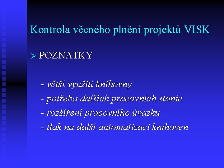Kontrola věcného plnění projektů VISK Ø POZNATKY - větší využití knihovny - potřeba dalších Kontrola věcného plnění projektů VISK Ø POZNATKY - větší využití knihovny - potřeba dalších