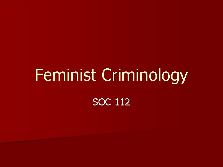 Feminist Criminology SOC 112 