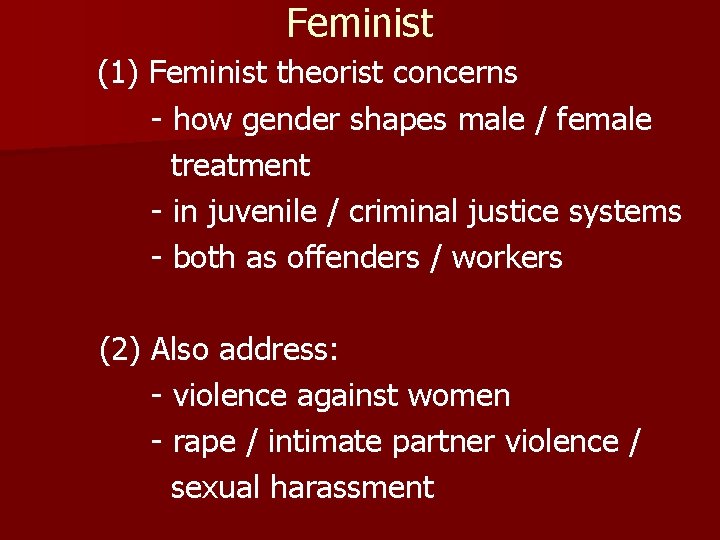 Feminist (1) Feminist theorist concerns - how gender shapes male / female treatment -