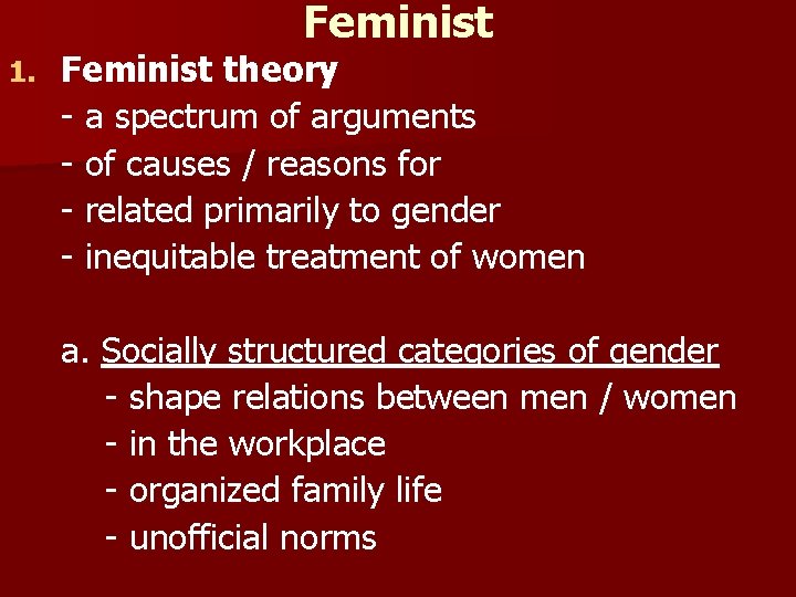 Feminist 1. Feminist theory - a spectrum of arguments - of causes / reasons