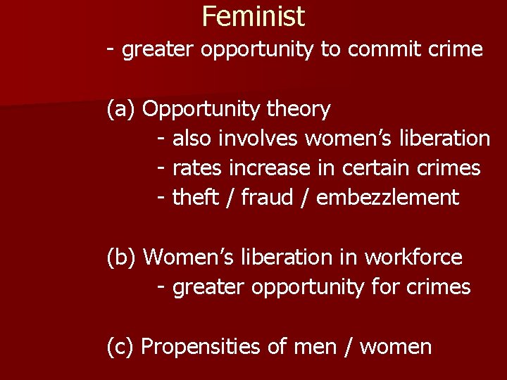 Feminist - greater opportunity to commit crime (a) Opportunity theory - also involves women’s