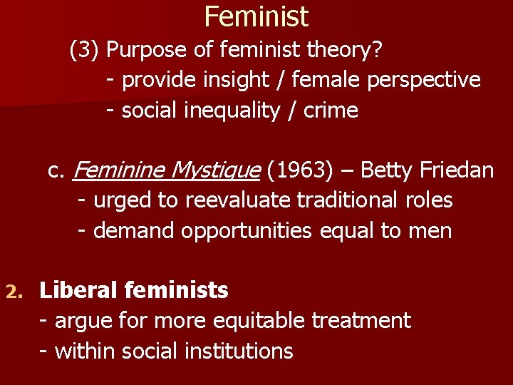 Feminist (3) Purpose of feminist theory? - provide insight / female perspective - social