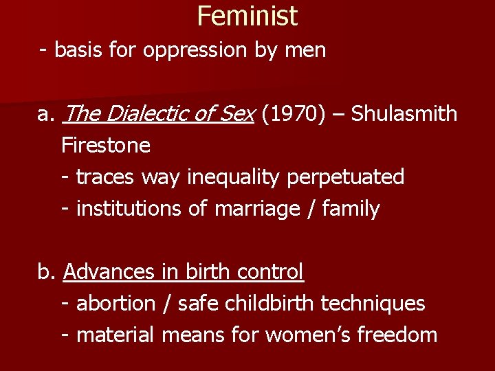Feminist - basis for oppression by men a. The Dialectic of Sex (1970) –