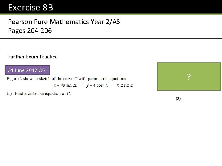 Exercise 8 B Pearson Pure Mathematics Year 2/AS Pages 204 -206 Further Exam Practice