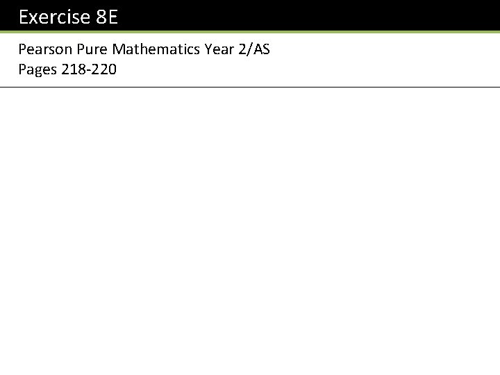 Exercise 8 E Pearson Pure Mathematics Year 2/AS Pages 218 -220 