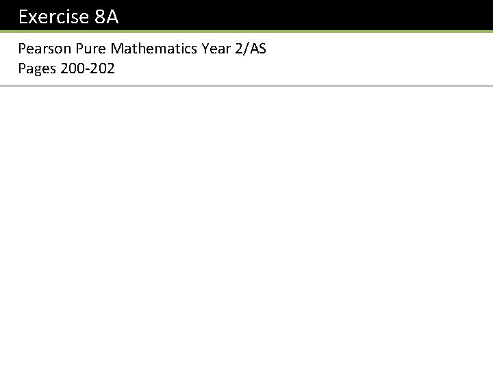 Exercise 8 A Pearson Pure Mathematics Year 2/AS Pages 200 -202 