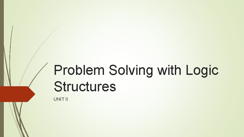 Problem Solving with Logic Structures UNIT II 