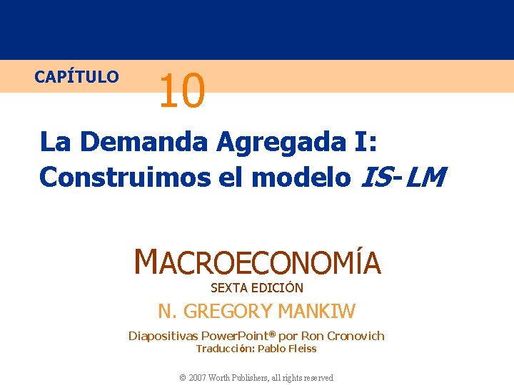 CAPÍTULO 10 La Demanda Agregada I: Construimos el modelo IS -LM MACROECONOMÍA SEXTA EDICIÓN