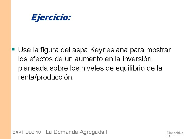 Ejercicio: § Use la figura del aspa Keynesiana para mostrar los efectos de un