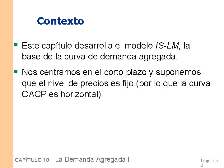 Contexto § Este capítulo desarrolla el modelo IS-LM, la base de la curva de