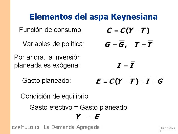 Elementos del aspa Keynesiana Función de consumo: Variables de política: Por ahora, la inversión